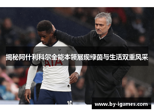 揭秘阿什利科尔全能本领展现绿茵与生活双重风采