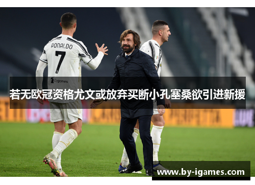 若无欧冠资格尤文或放弃买断小孔塞桑欲引进新援 若无欧冠资格尤文或放弃买断小孔塞桑欲引进新援