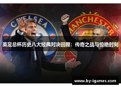 英足总杯历史八大经典对决回顾：传奇之战与惊艳时刻