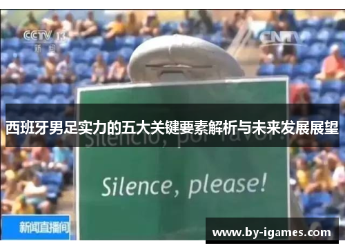 西班牙男足实力的五大关键要素解析与未来发展展望