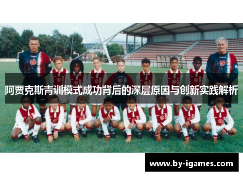阿贾克斯青训模式成功背后的深层原因与创新实践解析