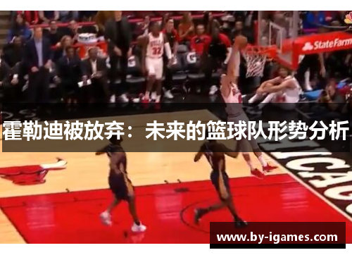 霍勒迪被放弃：未来的篮球队形势分析