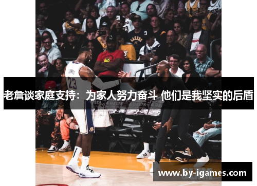 老詹谈家庭支持：为家人努力奋斗 他们是我坚实的后盾