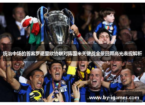 统治中场的答案罗德里欧协联对阵国米关键战全景回顾高光表现解析 统治中场的答案罗德里欧协联对阵国米关键战全景回顾高光表现解析