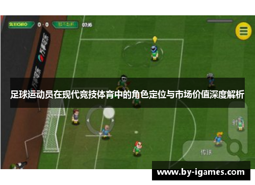 足球运动员在现代竞技体育中的角色定位与市场价值深度解析