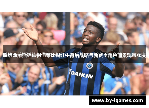 哈维西蒙斯继续租借莱比锡红牛背后战略与新赛季角色前景观察深度