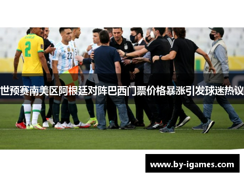 世预赛南美区阿根廷对阵巴西门票价格暴涨引发球迷热议