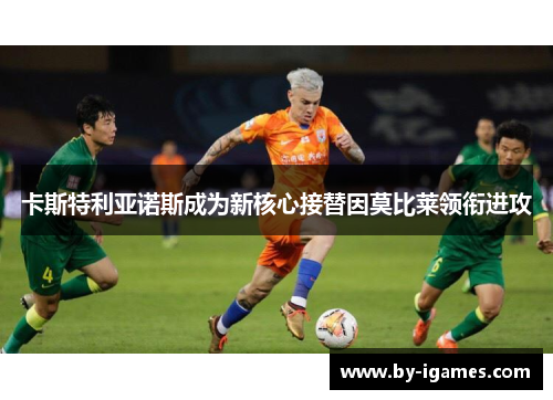 卡斯特利亚诺斯成为新核心接替因莫比莱领衔进攻 卡斯特利亚诺斯成为新核心接替因莫比莱领衔进攻