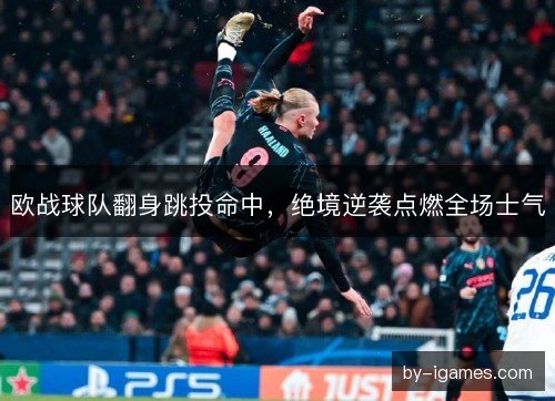 欧战球队翻身跳投命中，绝境逆袭点燃全场士气